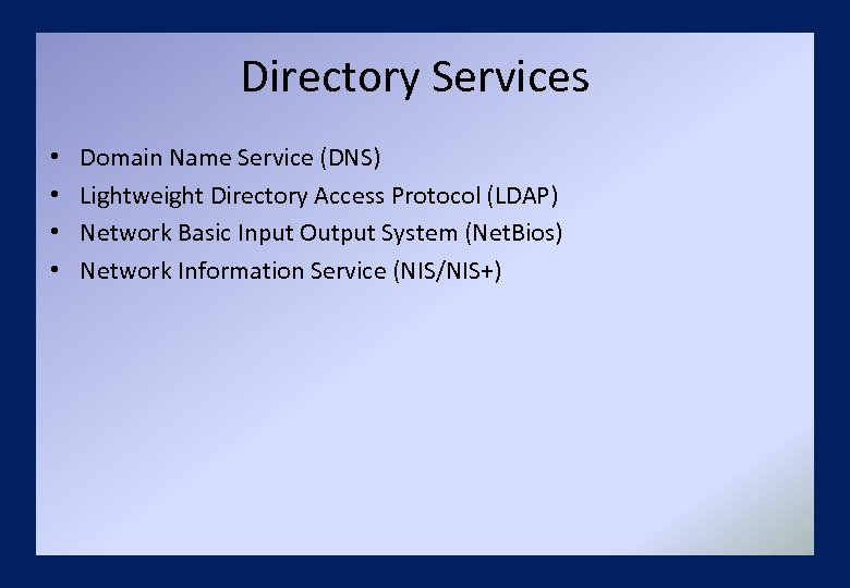 Directory Services • • Domain Name Service (DNS) Lightweight Directory Access Protocol (LDAP) Network