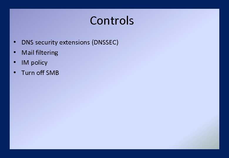 Controls • • DNS security extensions (DNSSEC) Mail filtering IM policy Turn off SMB