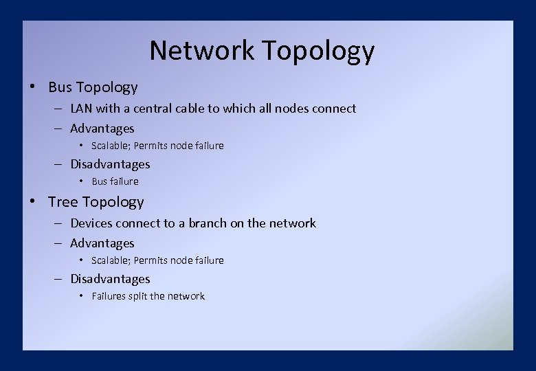 Network Topology • Bus Topology – LAN with a central cable to which all
