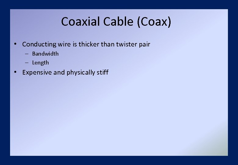 Coaxial Cable (Coax) • Conducting wire is thicker than twister pair – Bandwidth –