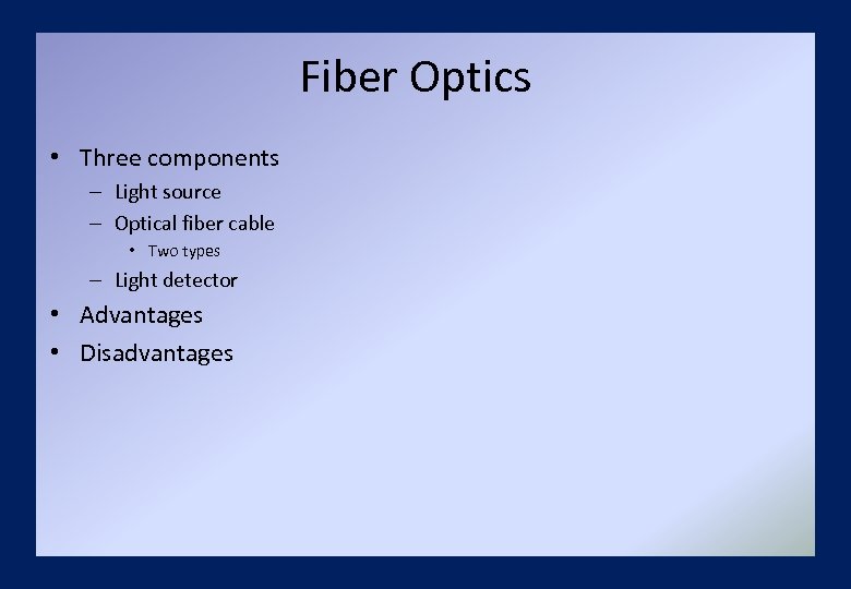 Fiber Optics • Three components – Light source – Optical fiber cable • Two