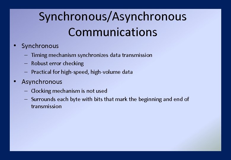 Synchronous/Asynchronous Communications • Synchronous – Timing mechanism synchronizes data transmission – Robust error checking