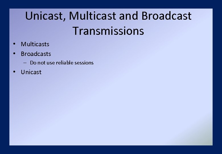 Unicast, Multicast and Broadcast Transmissions • Multicasts • Broadcasts – Do not use reliable