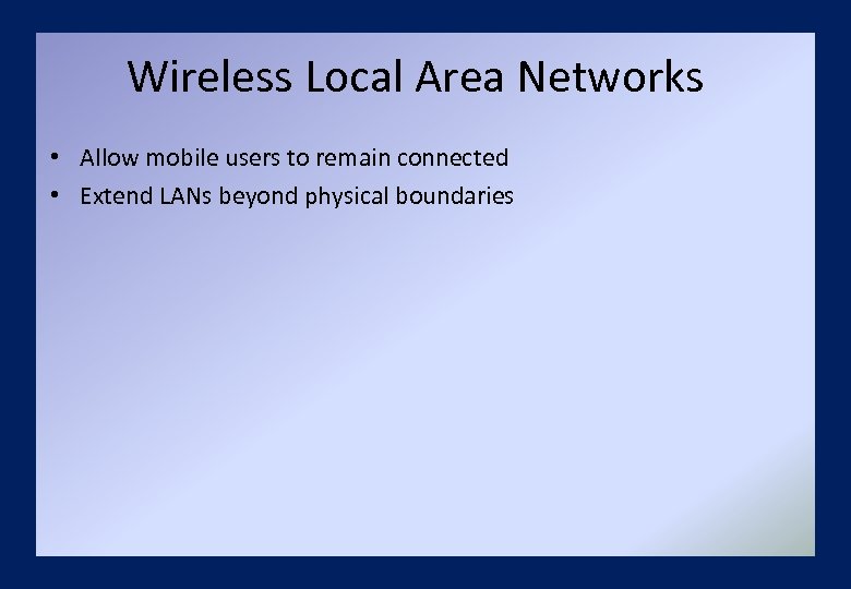 Wireless Local Area Networks • Allow mobile users to remain connected • Extend LANs