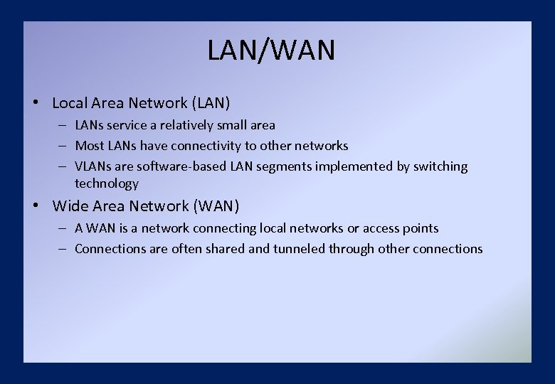 LAN/WAN • Local Area Network (LAN) – LANs service a relatively small area –