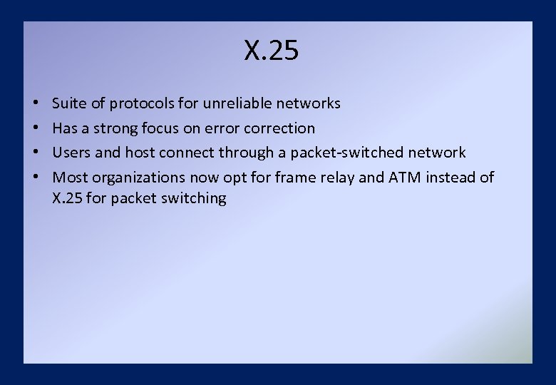 X. 25 • • Suite of protocols for unreliable networks Has a strong focus