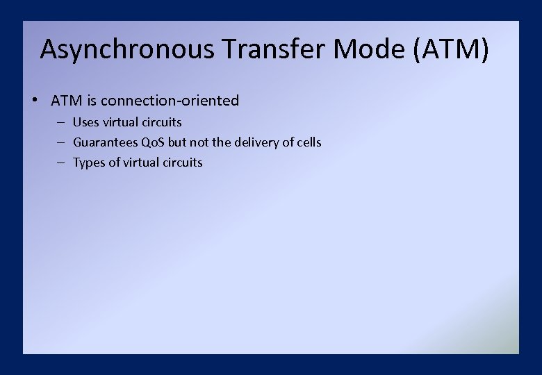 Asynchronous Transfer Mode (ATM) • ATM is connection-oriented – Uses virtual circuits – Guarantees