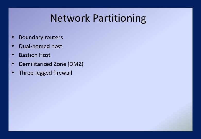 Network Partitioning • • • Boundary routers Dual-homed host Bastion Host Demilitarized Zone (DMZ)