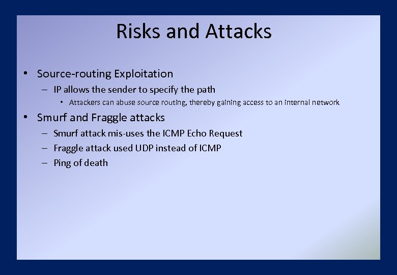 Risks and Attacks • Source-routing Exploitation – IP allows the sender to specify the