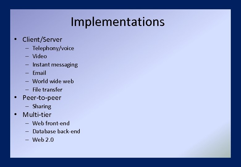 Implementations • Client/Server – – – Telephony/voice Video Instant messaging Email World wide web