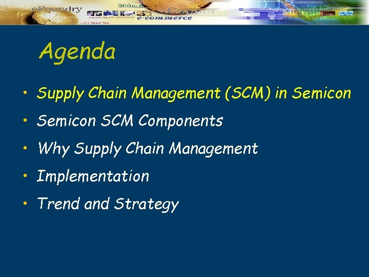 Agenda • Supply Chain Management (SCM) in Semicon • Semicon SCM Components • Why