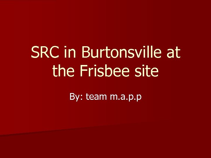 SRC in Burtonsville at the Frisbee site By: team m. a. p. p 