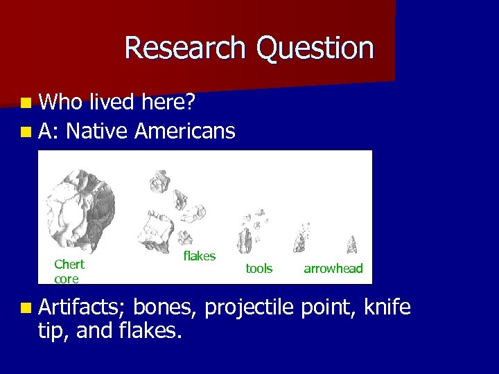 Research Question n Who lived here? n A: Native Americans Chert core n Artifacts;