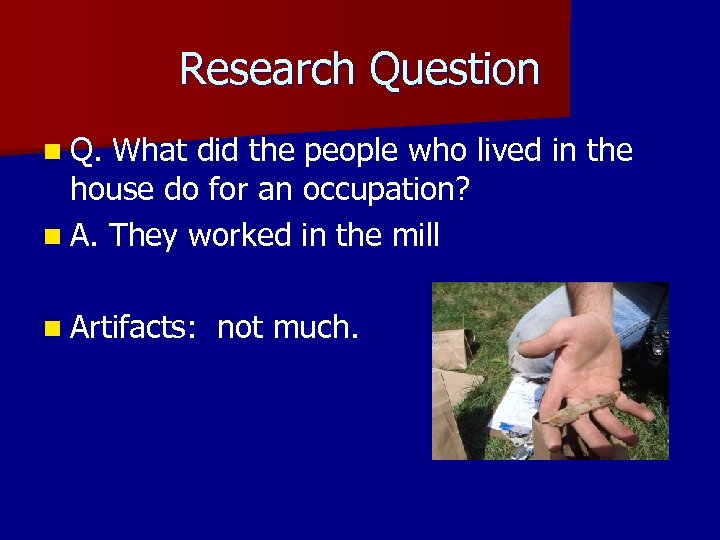 Research Question n Q. What did the people who lived in the house do