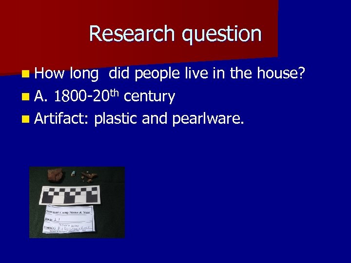 Research question n How long did people live in the house? n A. 1800