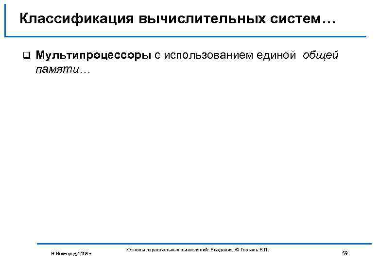 Классификация вычислительных систем… q Мультипроцессоры с использованием единой общей памяти… Н. Новгород, 2008 г.