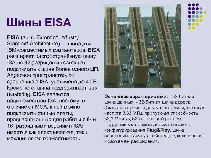 Шины EISA (англ. Extended Industry Standard Architecture) — шина для IBM-совместимых компьютеров. EISA расширяет