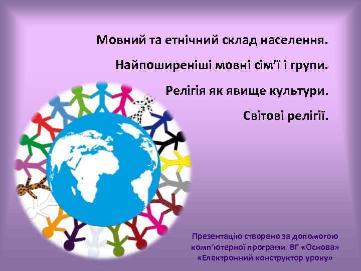 Мовний та етнічний склад населення. Найпоширеніші мовні сім’ї і групи. Релігія як явище культури.