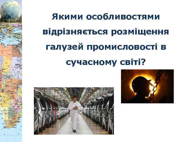 Якими особливостями відрізняється розміщення галузей промисловості в сучасному світі? 