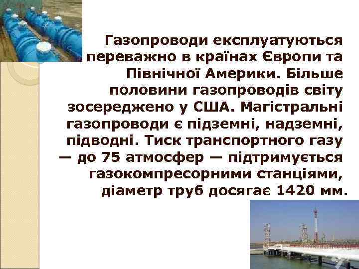 Газопроводи експлуатуються переважно в країнах Європи та Північної Америки. Більше половини газопроводів світу зосереджено