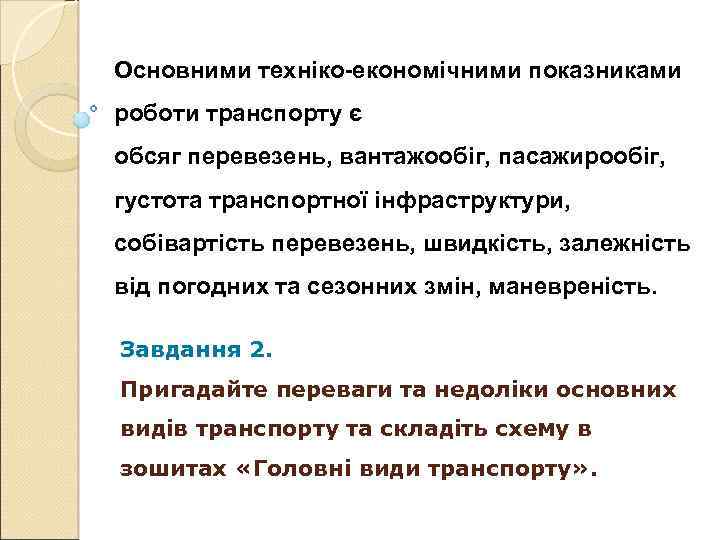 Основними техніко-економічними показниками роботи транспорту є обсяг перевезень, вантажообіг, пасажирообіг, густота транспортної інфраструктури, собівартість