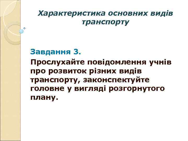 Характеристика основних видів транспорту Завдання 3. Прослухайте повідомлення учнів про розвиток різних видів транспорту,