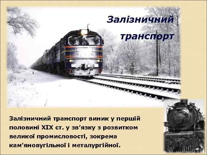 Залізничний транспорт виник у першій половині XIX ст. у зв’язку з розвитком великої промисловості,