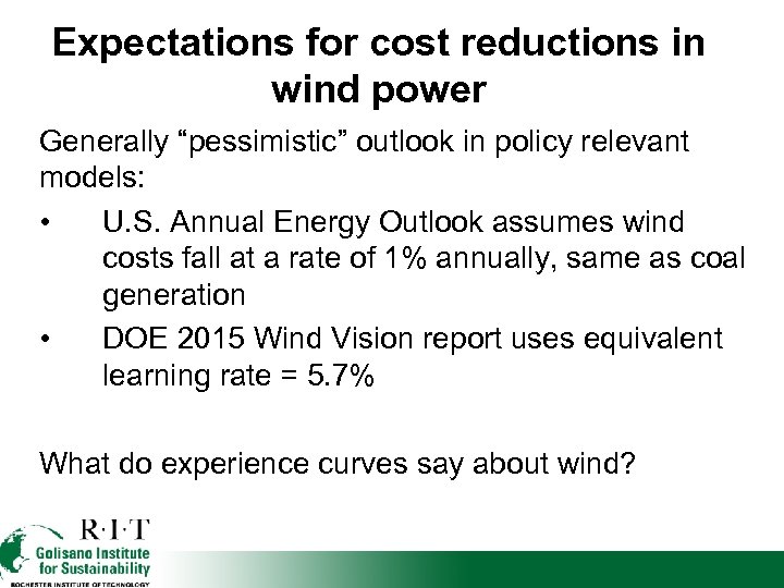 Expectations for cost reductions in wind power Generally “pessimistic” outlook in policy relevant models: