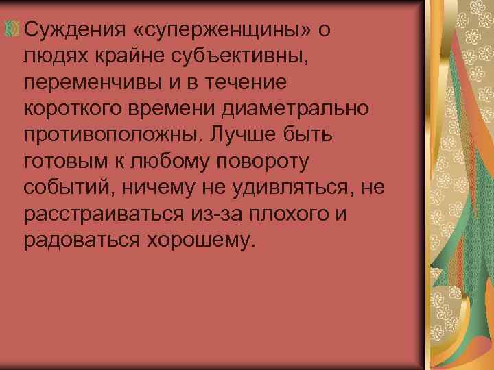 Суждения «суперженщины» о людях крайне субъективны, переменчивы и в течение короткого времени диаметрально противоположны.