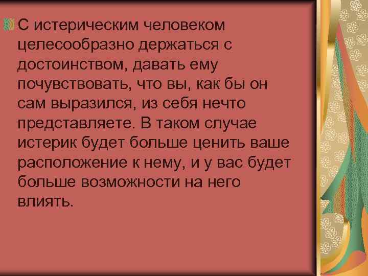 С истерическим человеком целесообразно держаться с достоинством, давать ему почувствовать, что вы, как бы