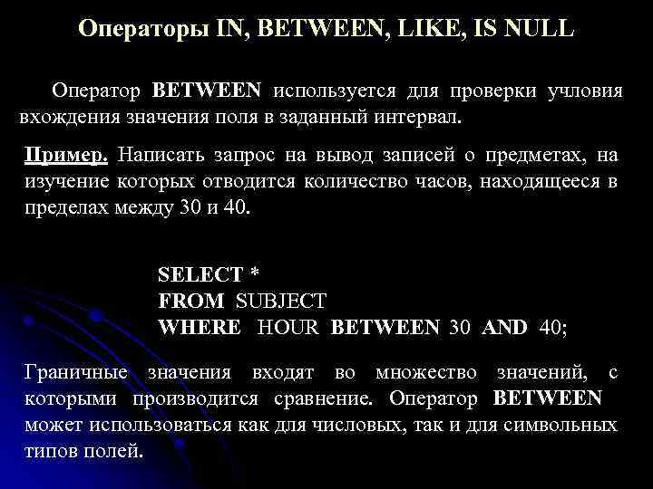 Операторы IN, BETWEEN, LIKE, IS NULL Оператор BETWEEN используется для проверки учловия вхождения значения