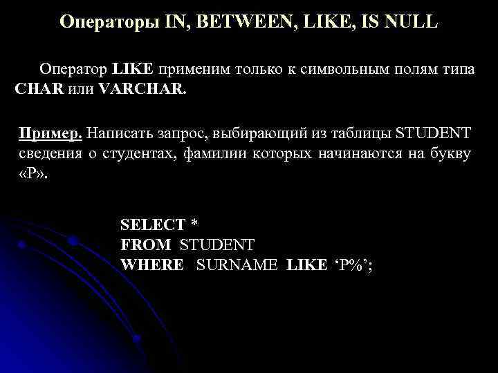 Операторы IN, BETWEEN, LIKE, IS NULL Оператор LIKE применим только к символьным полям типа