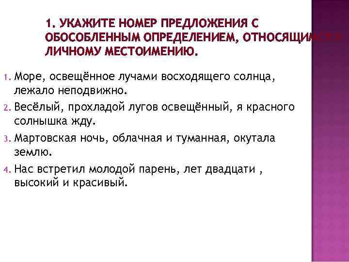 1. УКАЖИТЕ НОМЕР ПРЕДЛОЖЕНИЯ С ОБОСОБЛЕННЫМ ОПРЕДЕЛЕНИЕМ, ОТНОСЯЩИМСЯ К ЛИЧНОМУ МЕСТОИМЕНИЮ. Море, освещённое лучами