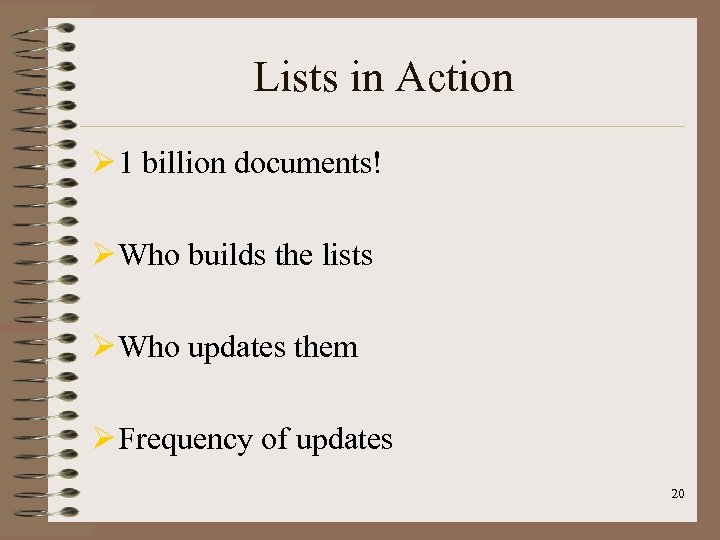 Lists in Action Ø 1 billion documents! Ø Who builds the lists Ø Who