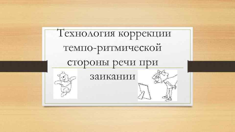 Технология коррекции. Технология коррекции Темпо - ритмической стороны речи. Темпо-ритмическая сторона речи это. Темпо-ритмическая сторона речи при заикании. Коррекция Темпо-ритмической стороны речи при заикании.