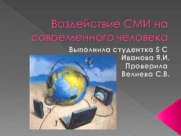 Воздействие СМИ на современного человека Выполнила студентка 5 С Иванова Я. И. Проверила Велиева