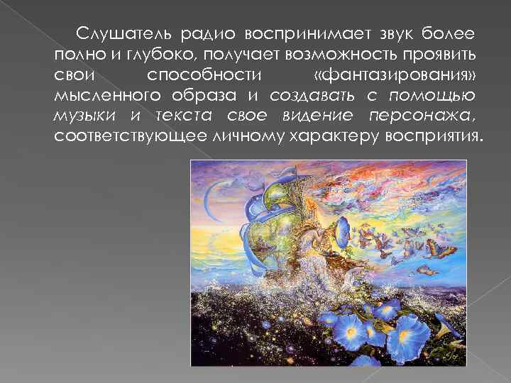Слушатель радио воспринимает звук более полно и глубоко, получает возможность проявить свои способности «фантазирования»