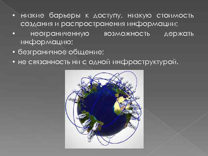  • низкие барьеры к доступу, низкую стоимость создания и распространения информации; • неограниченную