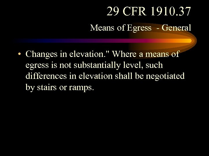 29 CFR 1910. 37 Means of Egress - General • Changes in elevation. "