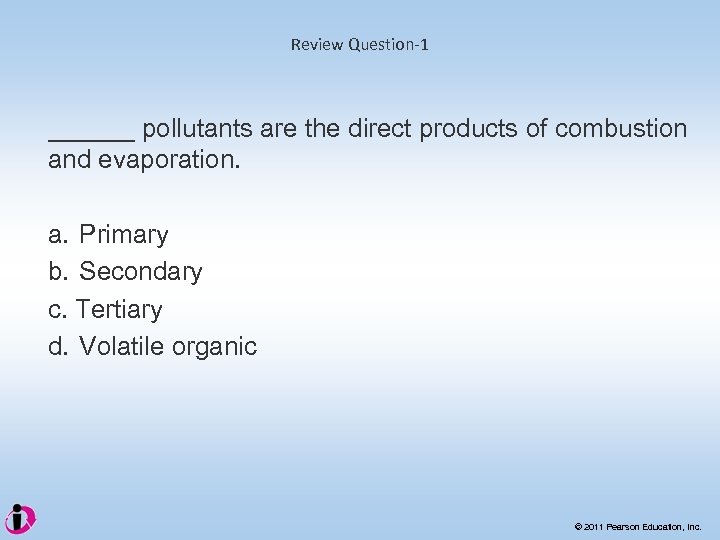 Review Question-1 ______ pollutants are the direct products of combustion and evaporation. a. Primary