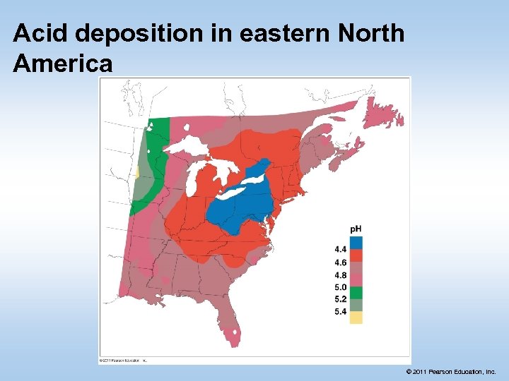 Acid deposition in eastern North America © 2011 Pearson Education, Inc. 