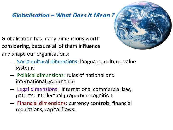 Globalisation – What Does It Mean ? Globalisation has many dimensions worth considering, because