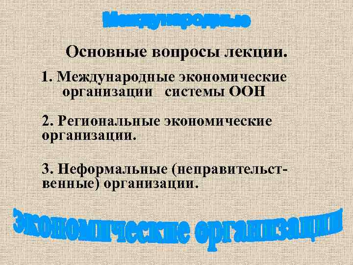 Основные вопросы лекции. 1. Международные экономические организации системы ООН 2. Региональные экономические организации. 3.