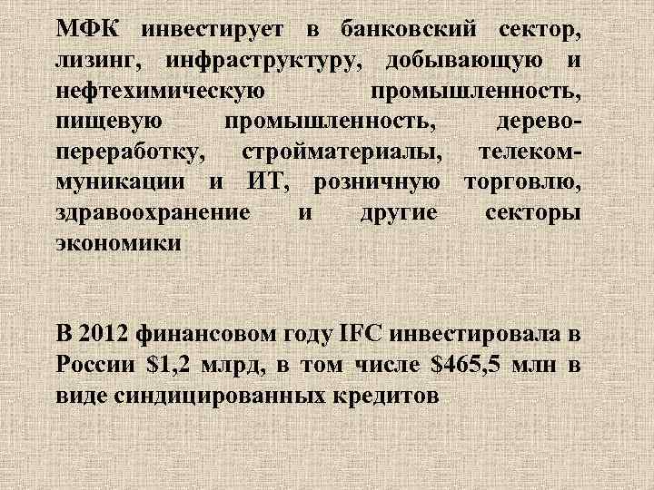 МФК инвестирует в банковский сектор, лизинг, инфраструктуру, добывающую и нефтехимическую промышленность, пищевую промышленность, дерево-