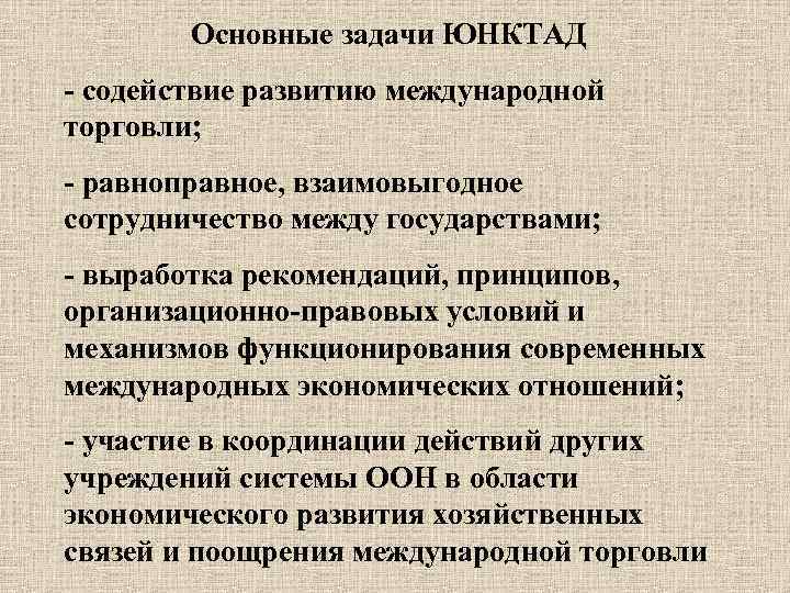 Основные задачи ЮНКТАД - содействие развитию международной торговли; - равноправное, взаимовыгодное сотрудничество между государствами;
