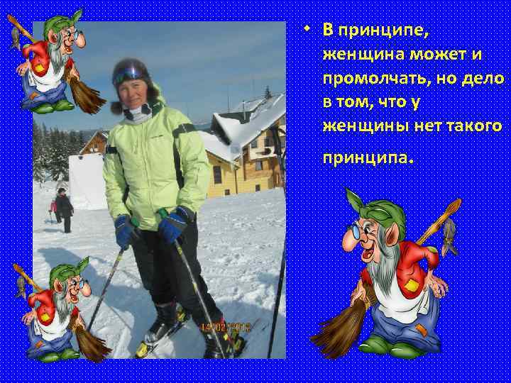  • В принципе, женщина может и промолчать, но дело в том, что у