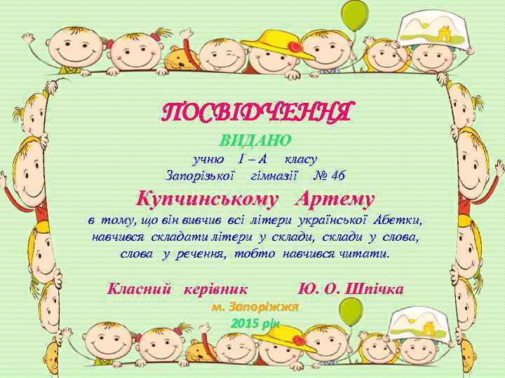 ПОСВІДЧЕННЯ ВИДАНО учню 1 – А класу Запорізької гімназії № 46 Купчинському Артему в