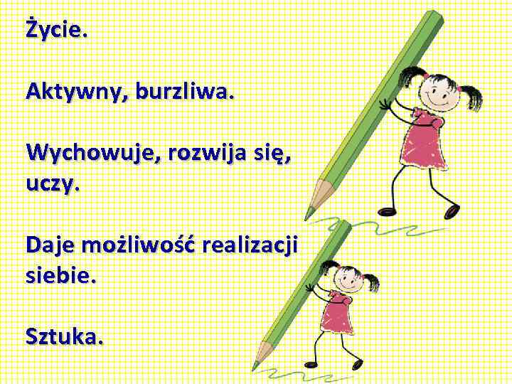 Życie. Aktywny, burzliwa. Wychowuje, rozwija się, uczy. Daje możliwość realizacji siebie. Sztuka. 