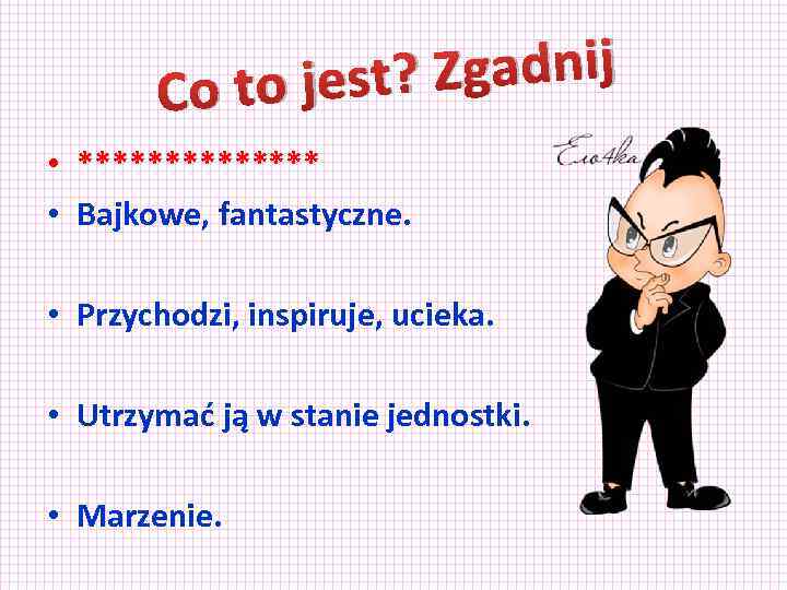 Zgadnij o to jest? C • ******* • Bajkowe, fantastyczne. • Przychodzi, inspiruje, ucieka.