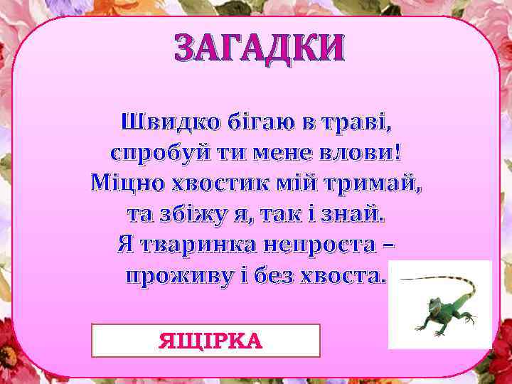 ЗАГАДКИ Швидко бігаю в траві, спробуй ти мене влови! Міцно хвостик мій тримай, та